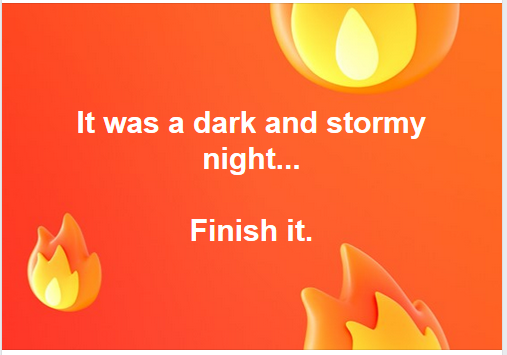 It was a dark and stormy night... Finish it